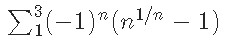 $\sum_1^3(-1)^n(n^{1/n}-1)$