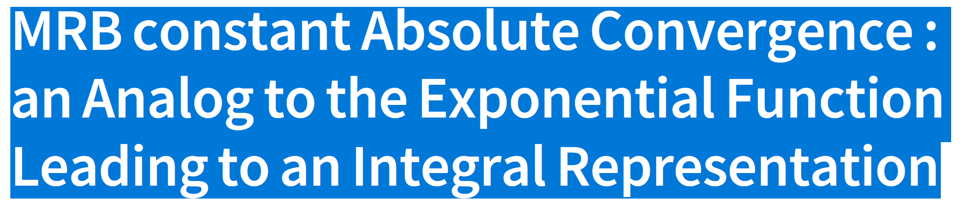 MRB constant Absolute Convergence an Analog to the Exponential Function Leading to an Integral Representation